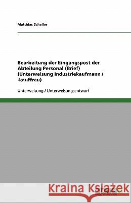 Bearbeitung der Eingangspost der Abteilung Personal (Brief) (Unterweisung Industriekaufmann / -kauffrau) Matthias Schaller 9783638929745