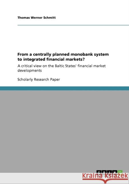 From a centrally planned monobank system to integrated financial markets?: A critical view on the Baltic States' financial market developments Schmitt, Thomas Werner 9783638929837