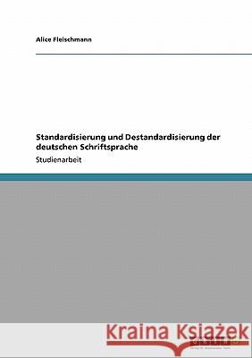 Standardisierung und Destandardisierung der deutschen Schriftsprache Alice Fleischmann 9783638930093