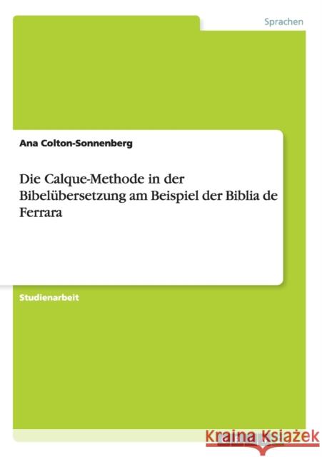 Die Calque-Methode in der Bibelübersetzung am Beispiel der Biblia de Ferrara Ana Colton-Sonnenberg 9783638930505