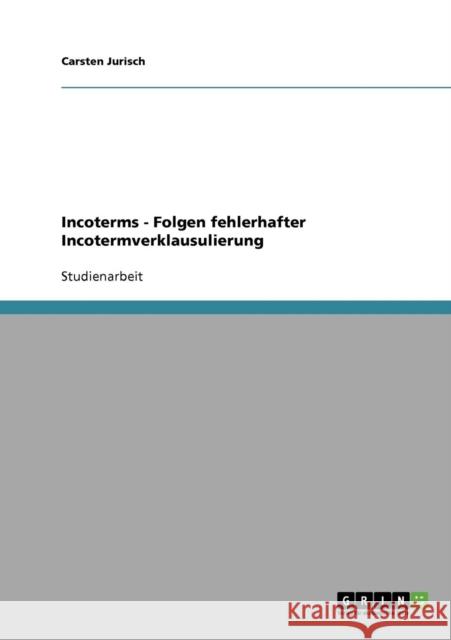 Incoterms - Folgen fehlerhafter Incotermverklausulierung Carsten Jurisch 9783638930765 Grin Verlag