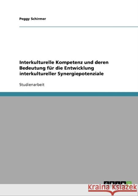 Interkulturelle Kompetenz und deren Bedeutung für die Entwicklung interkultureller Synergiepotenziale Schirmer, Peggy 9783638931229