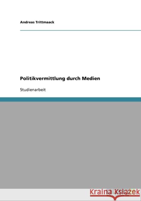 Politikvermittlung durch Medien Andreas Trittmaack 9783638931304 Grin Verlag