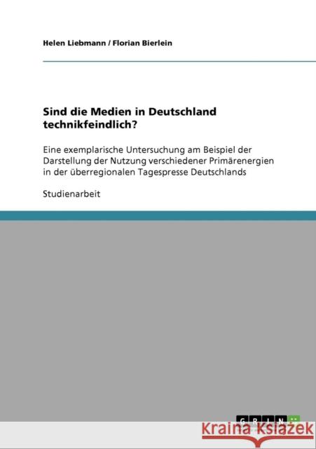 Sind die Medien in Deutschland technikfeindlich?: Eine exemplarische Untersuchung am Beispiel der Darstellung der Nutzung verschiedener Primärenergien Liebmann, Helen 9783638931397