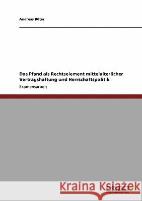 Das Pfand als Rechtselement mittelalterlicher Vertragshaftung und Herrschaftspolitik Büter, Andreas 9783638931496 Grin Verlag