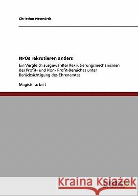 NPOs rekrutieren anders: Ein Vergleich ausgewählter Rekrutierungsmechanismen des Profit- und Non- Profit-Bereiches unter Berücksichtigung des E Neuwirth, Christian 9783638931595
