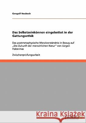 Das Selbstseinkönnen eingebettet in der Gattungsethik: Das postmetaphysische Moralverständnis in Bezug auf 