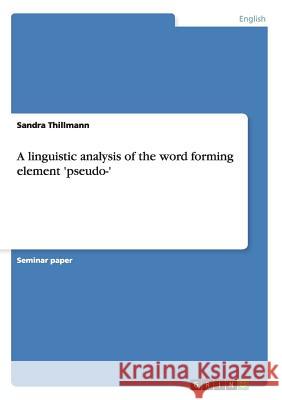 A linguistic analysis of the word forming element 'pseudo-' Sandra Thillmann 9783638931793 Grin Verlag