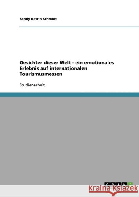 Gesichter dieser Welt - ein emotionales Erlebnis auf internationalen Tourismusmessen Sandy Katrin Schmidt 9783638931823 Grin Verlag