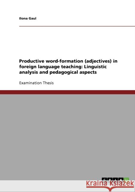 Productive word-formation (adjectives) in foreign language teaching: Linguistic analysis and pedagogical aspects Gaul, Ilona 9783638931991 Grin Verlag