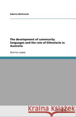 The development of community languages and the role of Ethnolects in Australia Sabrina Weihrauch 9783638932059 Grin Verlag