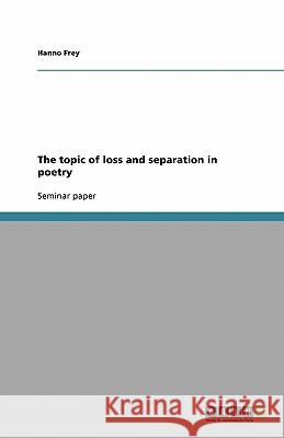 The topic of loss and separation in poetry Hanno Frey 9783638932189