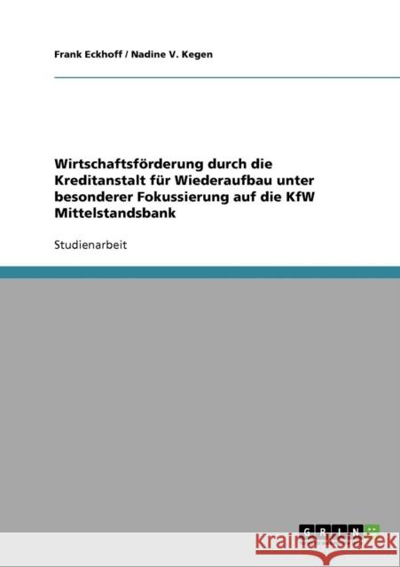 Wirtschaftsförderung durch die Kreditanstalt für Wiederaufbau unter besonderer Fokussierung auf die KfW Mittelstandsbank Eckhoff, Frank 9783638932509 Grin Verlag