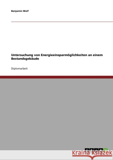 Untersuchung von Energieeinsparmöglichkeiten an einem Bestandsgebäude Wolf, Benjamin 9783638932714 Grin Verlag