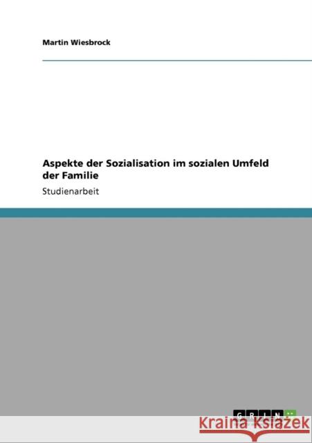 Aspekte der Sozialisation im sozialen Umfeld der Familie Martin Wiesbrock 9783638932967 Grin Verlag