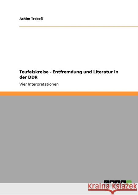 Teufelskreise - Entfremdung und Literatur in der DDR: Vier Interpretationen Trebeß, Achim 9783638933018 Grin Verlag
