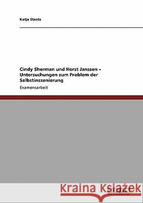 Selbstinszenierung. Untersuchung und Vergleich der Künstler Cindy Sherman und Horst Janssen Staats, Katja 9783638933315 Grin Verlag