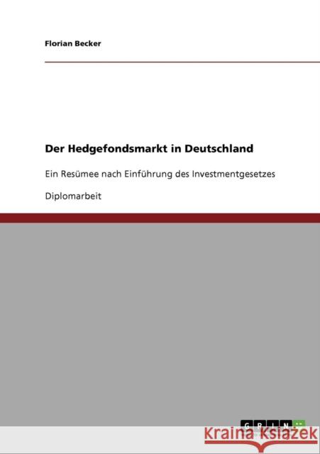 Der Hedgefondsmarkt in Deutschland: Ein Resümee nach Einführung des Investmentgesetzes Becker, Florian 9783638933629 Grin Verlag