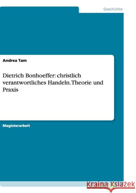 Dietrich Bonhoeffer: christlich verantwortliches Handeln. Theorie und Praxis Tam, Andrea 9783638933858