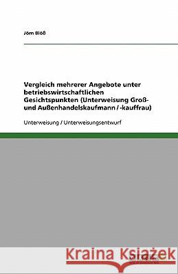 Vergleich mehrerer Angebote unter betriebswirtschaftlichen Gesichtspunkten (Unterweisung Groß- und Außenhandelskaufmann / -kauffrau) Jorn Bloss 9783638934282 Grin Verlag