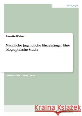 Männliche jugendliche Einzelgänger. Eine biographische Studie Annette Weber 9783638934435