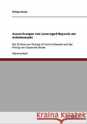 Auswirkungen von Leveraged Buyouts am Anleihemarkt: Der Einfluss von Change of Control Klauseln auf das Pricing von Corporate Bonds Schott, Philipp 9783638934442 Grin Verlag