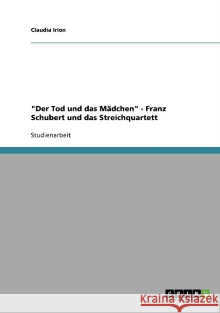 Der Tod und das Mädchen - Franz Schubert und das Streichquartett Irion, Claudia 9783638934459 Grin Verlag