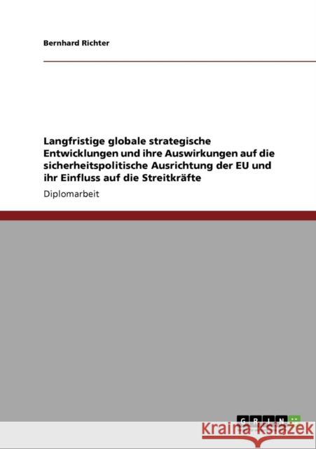 Langfristige globale strategische Entwicklungen und ihre Auswirkungen auf die sicherheitspolitische Ausrichtung der EU und ihr Einfluss auf die Streit Richter, Bernhard 9783638934855