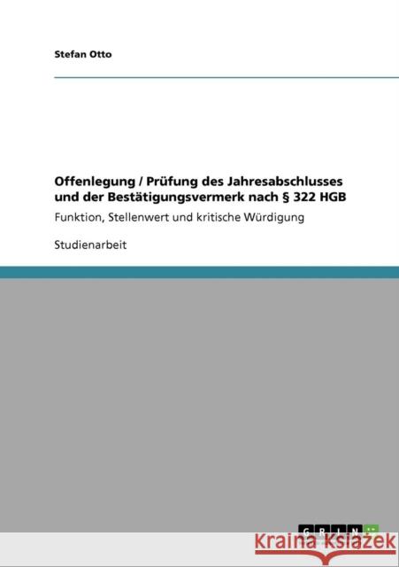Offenlegung / Prüfung des Jahresabschlusses und der Bestätigungsvermerk nach § 322 HGB: Funktion, Stellenwert und kritische Würdigung Otto, Stefan 9783638935593 Grin Verlag