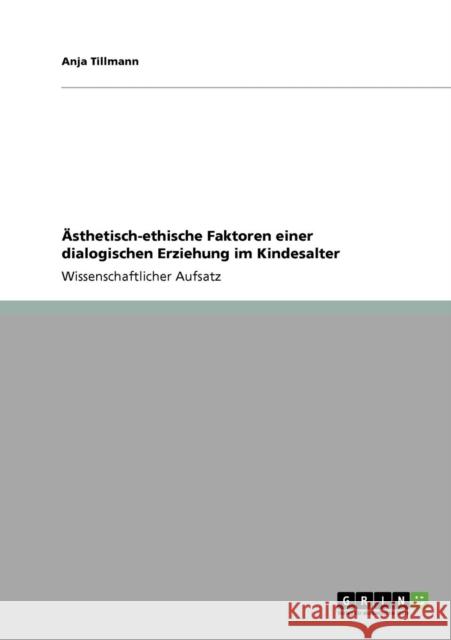 Ästhetisch-ethische Faktoren einer dialogischen Erziehung im Kindesalter Tillmann, Anja 9783638935814 Grin Verlag