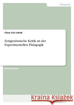 Zeitgenössische Kritik an der Experimentellen Pädagogik Claus Carl Jakob 9783638935975 Grin Verlag
