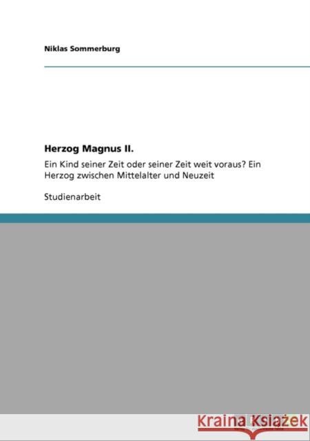 Herzog Magnus II.: Ein Kind seiner Zeit oder seiner Zeit weit voraus? Ein Herzog zwischen Mittelalter und Neuzeit Sommerburg, Niklas 9783638936002 Grin Verlag