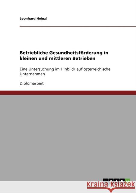 Betriebliche Gesundheitsförderung in kleinen und mittleren Betrieben in Österreich: Eine Untersuchung Heinzl, Leonhard 9783638937108 Grin Verlag
