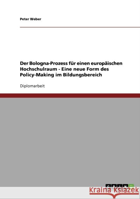 Der Bologna-Prozess für einen europäischen Hochschulraum - Eine neue Form des Policy-Making im Bildungsbereich Weber, Peter 9783638937511 Grin Verlag