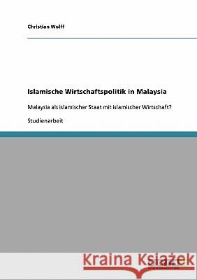 Islamische Wirtschaftspolitik in Malaysia: Malaysia als islamischer Staat mit islamischer Wirtschaft? Wolff, Christian 9783638937894 Grin Verlag