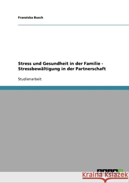 Stress und Gesundheit in der Familie - Stressbewältigung in der Partnerschaft Busch, Franziska 9783638937931