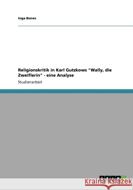 Religionskritik in Karl Gutzkows Wally, die Zweiflerin - eine Analyse Inga Bones 9783638938761