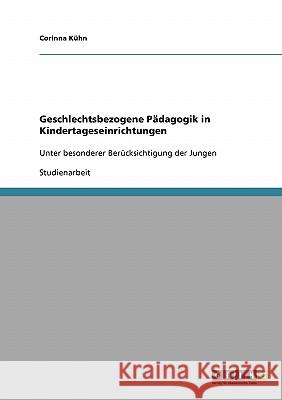 Geschlechtsbezogene Pädagogik in Kindertageseinrichtungen: Unter besonderer Berücksichtigung der Jungen Kühn, Corinna 9783638938990 Grin Verlag