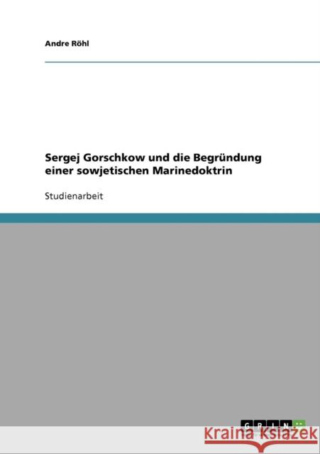 Sergej Gorschkow und die Begründung einer sowjetischen Marinedoktrin Röhl, Andre 9783638939096 Grin Verlag