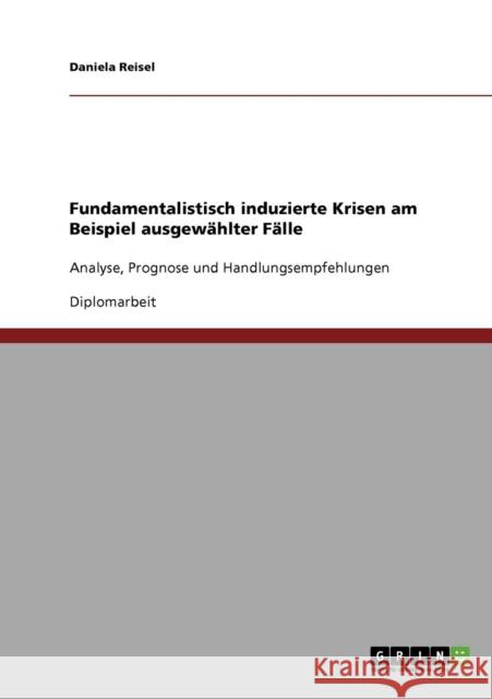 Fundamentalistisch induzierte Krisen am Beispiel ausgewählter Fälle: Analyse, Prognose und Handlungsempfehlungen Reisel, Daniela 9783638939218 Grin Verlag