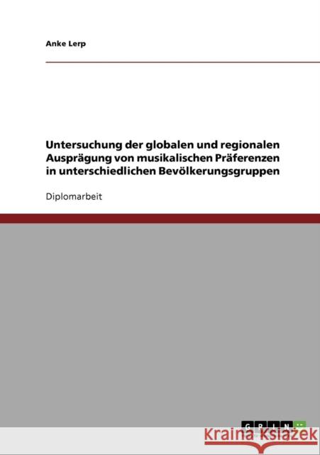 Untersuchung der globalen und regionalen Ausprägung von musikalischen Präferenzen in unterschiedlichen Bevölkerungsgruppen Lerp, Anke 9783638939355 Grin Verlag