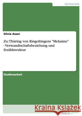 Zu: Thüring von Ringoltingens Melusine - Verwandtschaftsbeziehung und Erzählstruktur Asser, Silvia 9783638939577