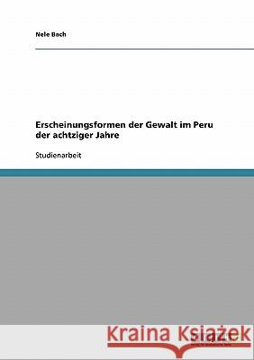 Erscheinungsformen der Gewalt im Peru der achtziger Jahre Bach, Nele   9783638939621