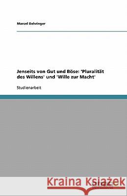 Jenseits von Gut und Böse: 'Pluralität des Willens' und 'Wille zur Macht' Marcel Behringer 9783638939652