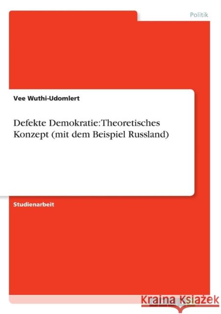 Defekte Demokratie: Theoretisches Konzept (mit dem Beispiel Russland) Wuthi-Udomlert, Vee 9783638939881 Grin Verlag