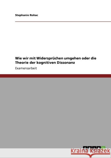 Wie wir mit Widersprüchen umgehen oder die Theorie der kognitiven Dissonanz Rohac, Stephanie 9783638939966 Grin Verlag