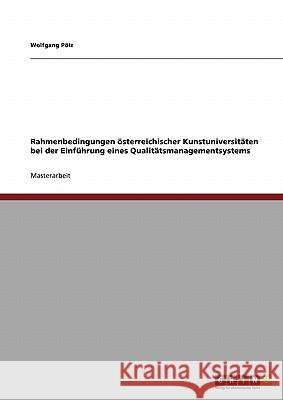 Rahmenbedingungen österreichischer Kunstuniversitäten bei der Einführung eines Qualitätsmanagementsystems Pölz, Wolfgang 9783638940023 Grin Verlag