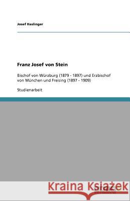 Franz Josef von Stein : Bischof von Würzburg (1879 - 1897) und Erzbischof von München und Freising (1897 - 1909) Josef Haslinger 9783638940344 Grin Verlag