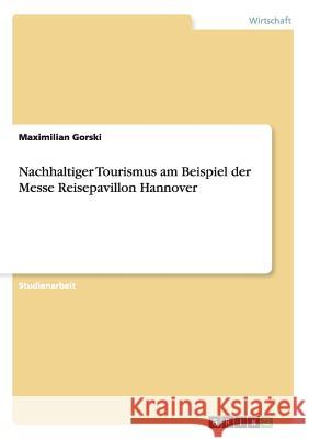 Nachhaltiger Tourismus am Beispiel der Messe Reisepavillon Hannover Maximilian Gorski 9783638940825 Grin Verlag