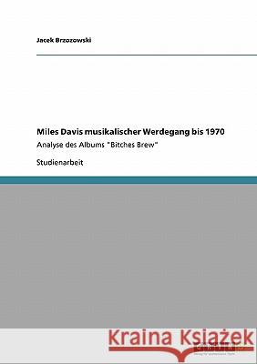 Miles Davis musikalischer Werdegang bis 1970: Analyse des Albums Bitches Brew Brzozowski, Jacek 9783638940948